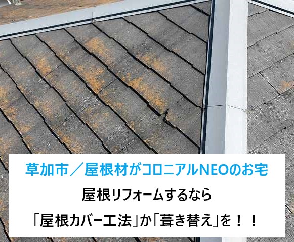 草加市の屋根材がコロニアルNEOのお宅...屋根リフォームするなら「屋根カバー工法」か「葺き替え」を！！